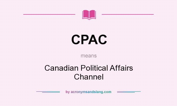 What does CPAC mean? It stands for Canadian Political Affairs Channel