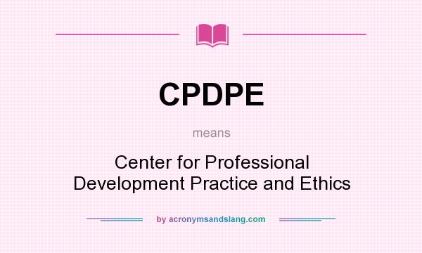What does CPDPE mean? It stands for Center for Professional Development Practice and Ethics