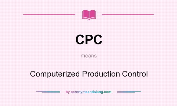 What does CPC mean? It stands for Computerized Production Control