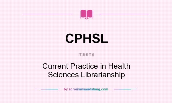 What does CPHSL mean? It stands for Current Practice in Health Sciences Librarianship