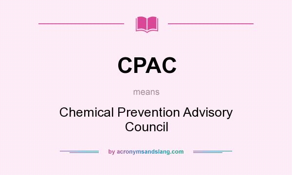 What does CPAC mean? It stands for Chemical Prevention Advisory Council