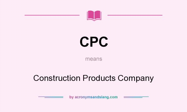 What does CPC mean? It stands for Construction Products Company