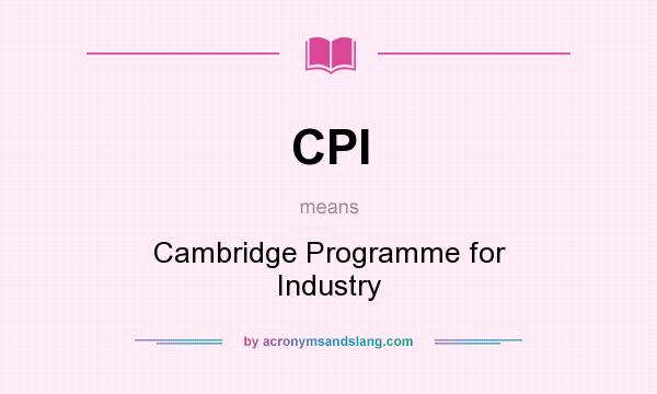 What does CPI mean? It stands for Cambridge Programme for Industry