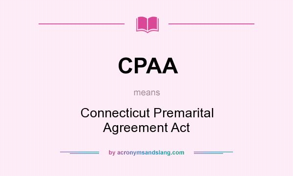 What does CPAA mean? It stands for Connecticut Premarital Agreement Act
