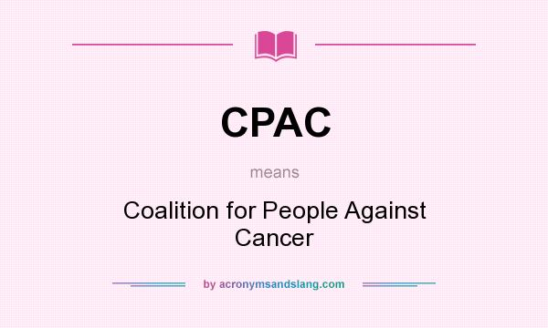 What does CPAC mean? It stands for Coalition for People Against Cancer