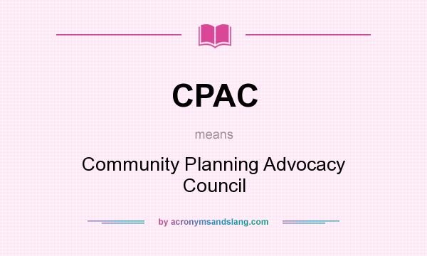 What does CPAC mean? It stands for Community Planning Advocacy Council