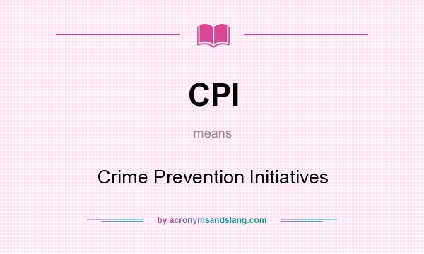 What does CPI mean? It stands for Crime Prevention Initiatives