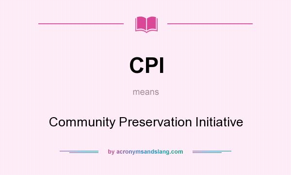 What does CPI mean? It stands for Community Preservation Initiative