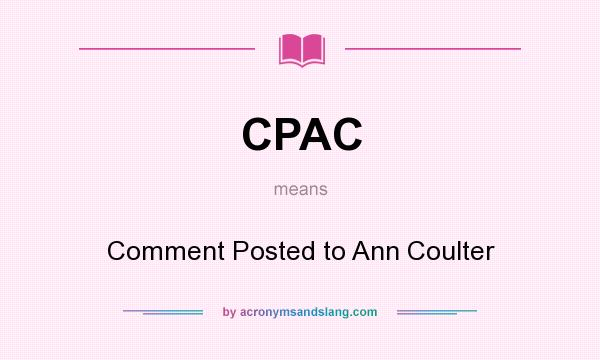 What does CPAC mean? It stands for Comment Posted to Ann Coulter