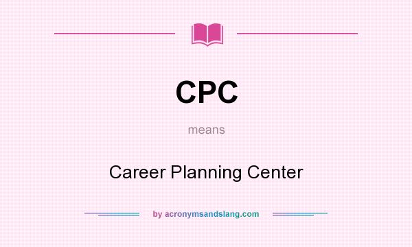 What does CPC mean? It stands for Career Planning Center