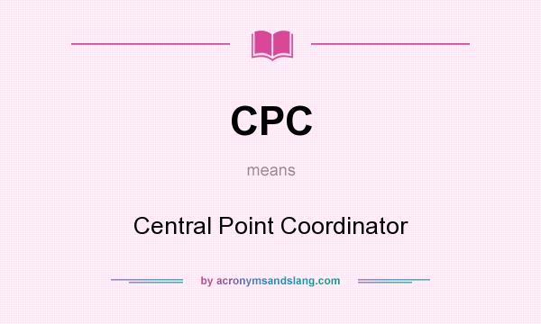 What does CPC mean? It stands for Central Point Coordinator