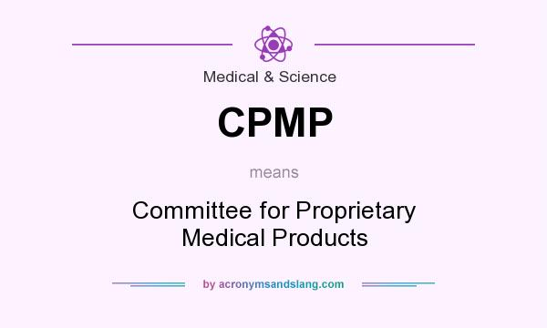 What does CPMP mean? It stands for Committee for Proprietary Medical Products