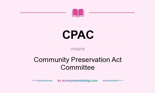What does CPAC mean? It stands for Community Preservation Act Committee