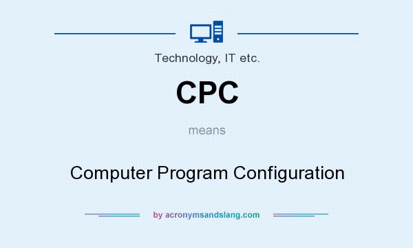 What does CPC mean? It stands for Computer Program Configuration