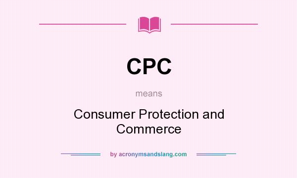 What does CPC mean? It stands for Consumer Protection and Commerce