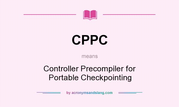 What does CPPC mean? It stands for Controller Precompiler for Portable Checkpointing