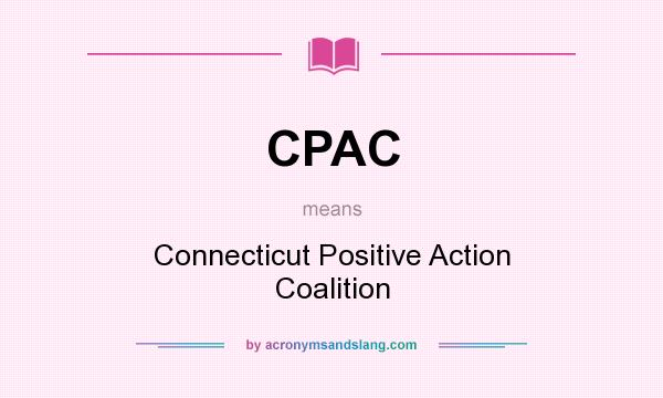 What does CPAC mean? It stands for Connecticut Positive Action Coalition
