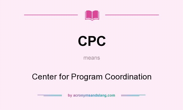 What does CPC mean? It stands for Center for Program Coordination