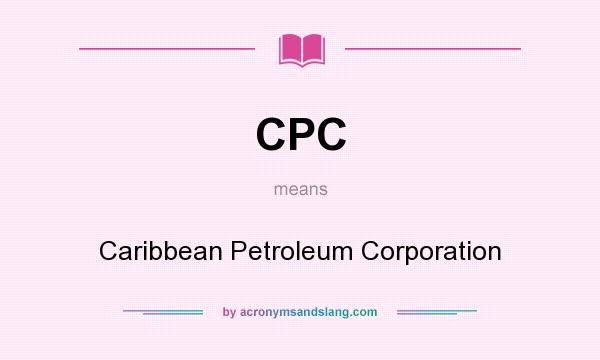 What does CPC mean? It stands for Caribbean Petroleum Corporation