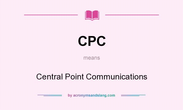 What does CPC mean? It stands for Central Point Communications