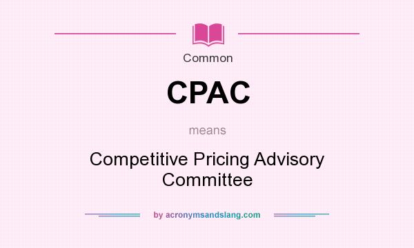 What does CPAC mean? It stands for Competitive Pricing Advisory Committee