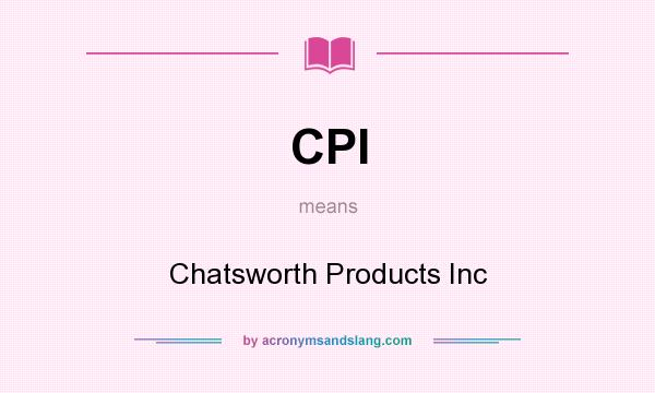 What does CPI mean? It stands for Chatsworth Products Inc