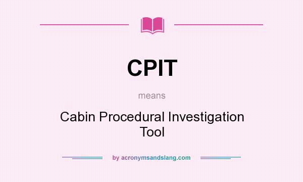 What does CPIT mean? It stands for Cabin Procedural Investigation Tool