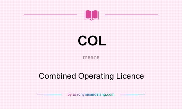 What does COL mean? It stands for Combined Operating Licence