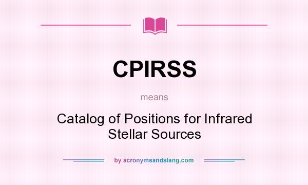 What does CPIRSS mean? It stands for Catalog of Positions for Infrared Stellar Sources