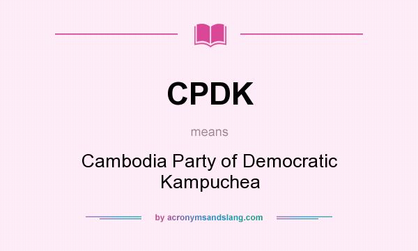 What does CPDK mean? It stands for Cambodia Party of Democratic Kampuchea