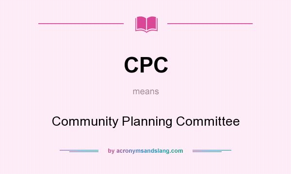 What does CPC mean? It stands for Community Planning Committee