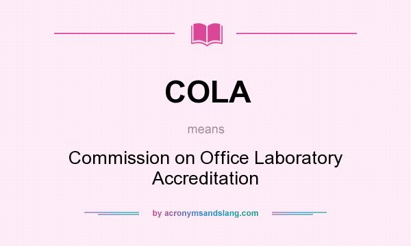 What does COLA mean? It stands for Commission on Office Laboratory Accreditation