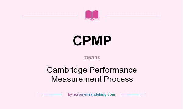 What does CPMP mean? It stands for Cambridge Performance Measurement Process