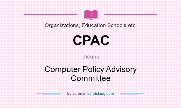 What does CPAC mean? It stands for Computer Policy Advisory Committee