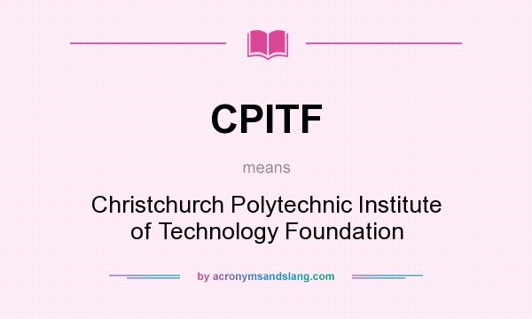 What does CPITF mean? It stands for Christchurch Polytechnic Institute of Technology Foundation