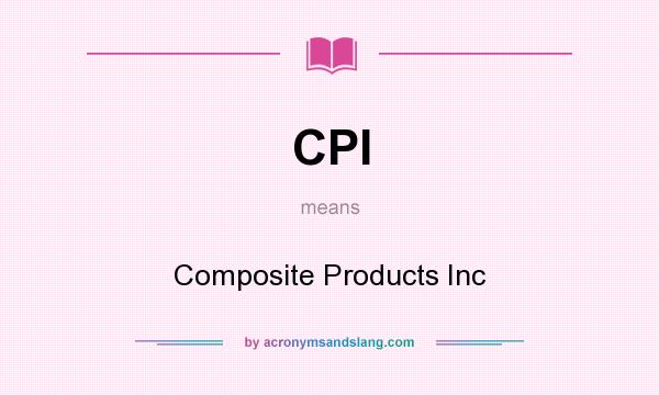 What does CPI mean? It stands for Composite Products Inc
