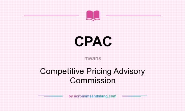 What does CPAC mean? It stands for Competitive Pricing Advisory Commission
