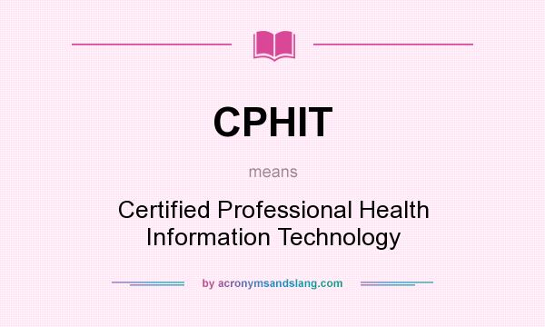 What does CPHIT mean? It stands for Certified Professional Health Information Technology