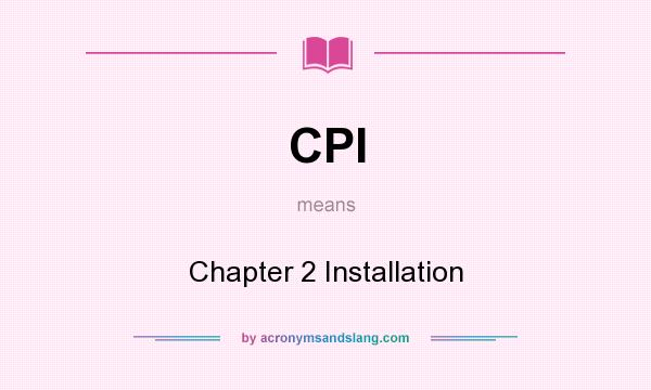 What does CPI mean? It stands for Chapter 2 Installation