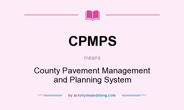 What does CPMPS mean? It stands for County Pavement Management and Planning System