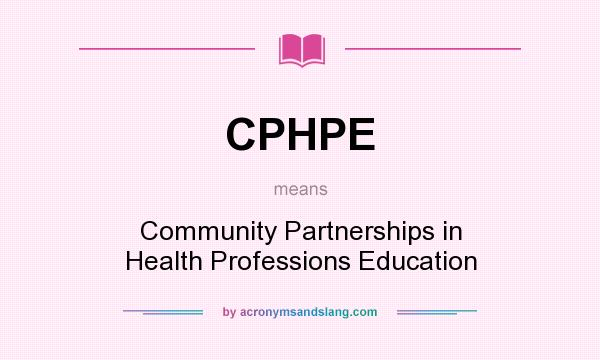 What does CPHPE mean? It stands for Community Partnerships in Health Professions Education