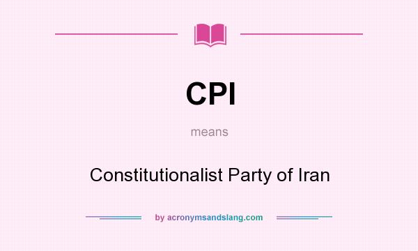 What does CPI mean? It stands for Constitutionalist Party of Iran