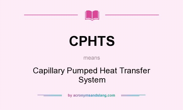 What does CPHTS mean? It stands for Capillary Pumped Heat Transfer System