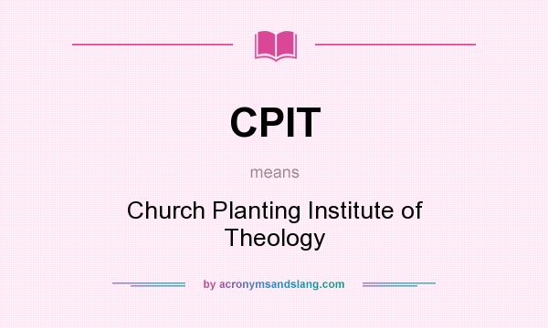 What does CPIT mean? It stands for Church Planting Institute of Theology
