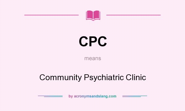 What does CPC mean? It stands for Community Psychiatric Clinic