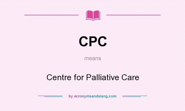 What does CPC mean? It stands for Centre for Palliative Care