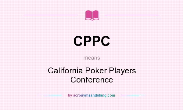 What does CPPC mean? It stands for California Poker Players Conference
