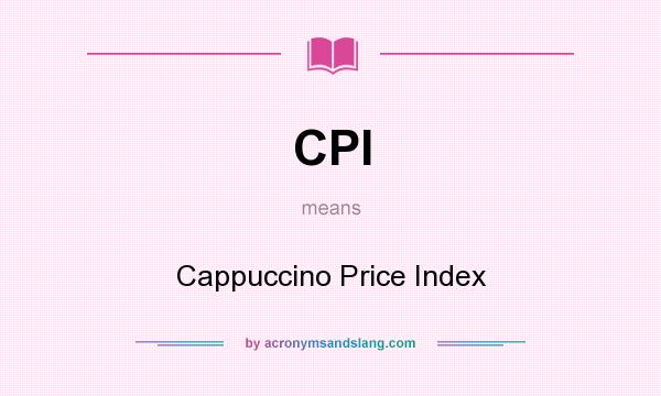What does CPI mean? It stands for Cappuccino Price Index