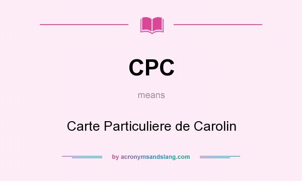 What does CPC mean? It stands for Carte Particuliere de Carolin