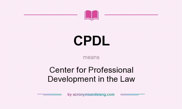 What does CPDL mean? It stands for Center for Professional Development in the Law